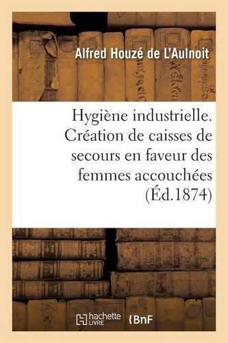 Hygiene Industrielle. Creation de Caisses de Secours En Faveur Des Femmes Accouchees