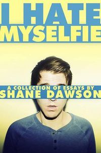 Cover image for I Hate Myselfie: A Collection of Essays by Shane Dawson