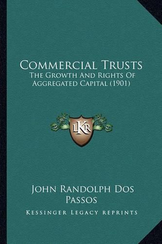 Commercial Trusts: The Growth and Rights of Aggregated Capital (1901)