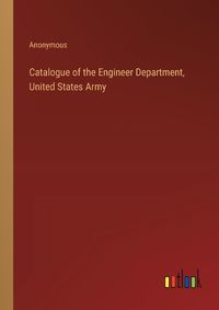 Cover image for Catalogue of the Engineer Department, United States Army