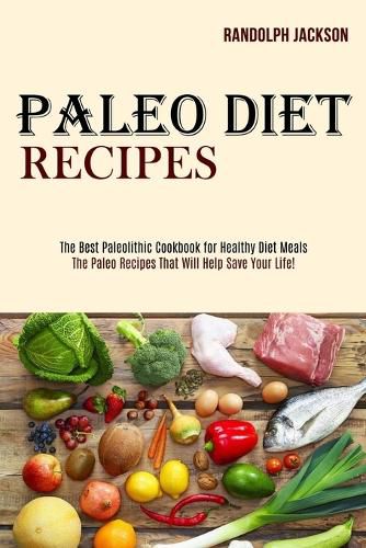 Cover image for Paleo Diet Recipes: The Best Paleolithic Cookbook for Healthy Diet Meals (The Paleo Recipes That Will Help Save Your Life!)