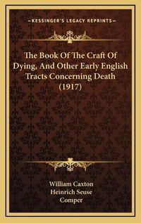 Cover image for The Book of the Craft of Dying, and Other Early English Tracts Concerning Death (1917)