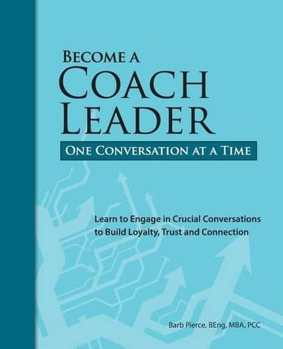 Cover image for Become a Coach Leader. One Conversation at a Time.: Learn to Engage in Crucial Conversations to Build Loyalty, Trust and Connection