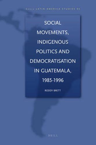 Social Movements, Indigenous Politics and Democratisation in Guatemala, 1985-1996