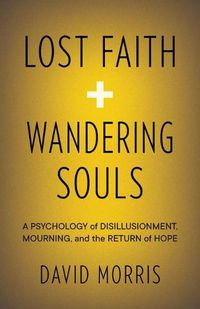 Cover image for Lost Faith and Wandering Souls: A Psychology of Disillusionment, Mourning, and the Return of Hope