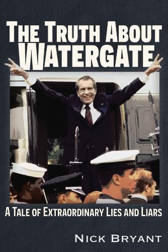 Cover image for The Truth About Watergate: A Tale of Extraordinary Lies & Liars