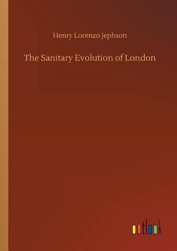 Cover image for The Sanitary Evolution of London