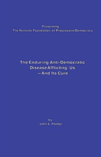 Cover image for The Enduring Anti-Democratic Disease Afflicting Us--And Its Cure