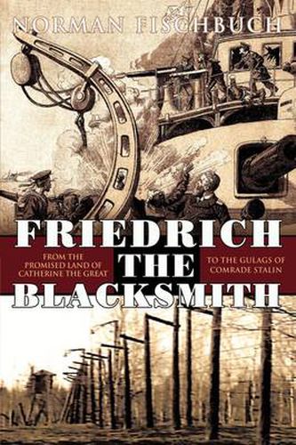 Cover image for Friedrich the Blacksmith: From the Promised Land of Catherine the Great to the Gulags of Comrade