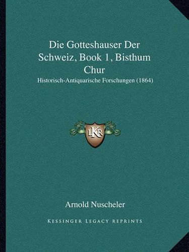 Cover image for Die Gotteshauser Der Schweiz, Book 1, Bisthum Chur: Historisch-Antiquarische Forschungen (1864)