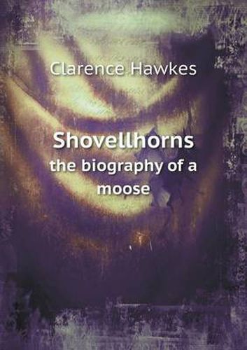 Cover image for Shovellhorns the biography of a moose