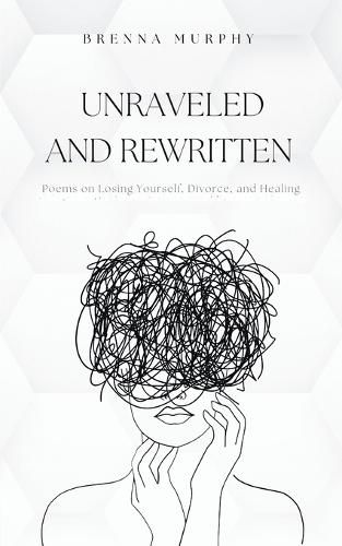 Cover image for Unraveled and Rewritten-Poems on Alcoholism, Divorce, and Healing