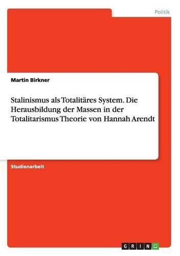 Cover image for Stalinismus als Totalitares System. Die Herausbildung der Massen in der Totalitarismus Theorie von Hannah Arendt