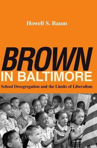 Brown in Baltimore: School Desegregation and the Limits of Liberalism