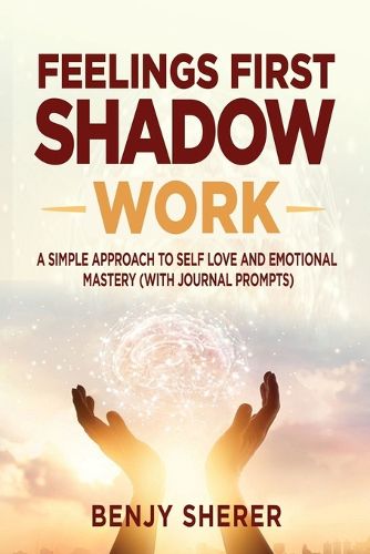 Cover image for Feelings First Shadow Work: A Simple Approach to Self Love and Emotional Mastery (with Journal Prompts)