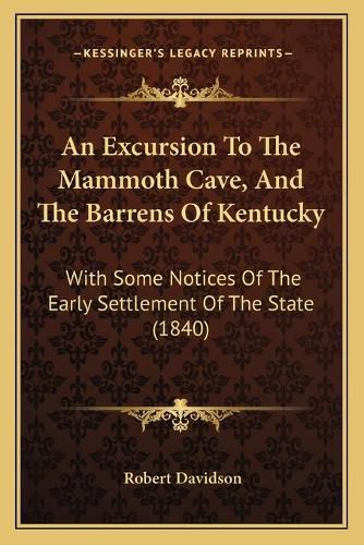 Cover image for An Excursion to the Mammoth Cave, and the Barrens of Kentucky: With Some Notices of the Early Settlement of the State (1840)