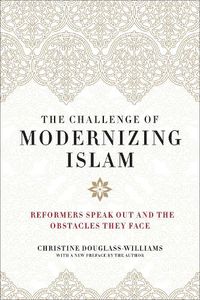 Cover image for The Challenge of Modernizing Islam: Reformers Speak Out and the Obstacles They Face