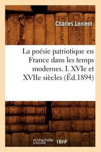 Cover image for La Poesie Patriotique En France Dans Les Temps Modernes. I. Xvie Et Xviie Siecles (Ed.1894)