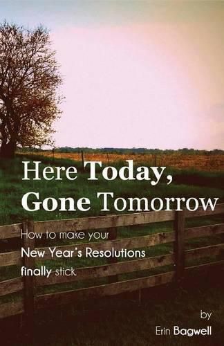 Cover image for Here Today Gone Tomorrow, How to Make your New Year's Resolutions Finally Stick