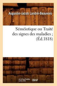 Cover image for Semeiotique Ou Traite Des Signes Des Maladies (Ed.1818)