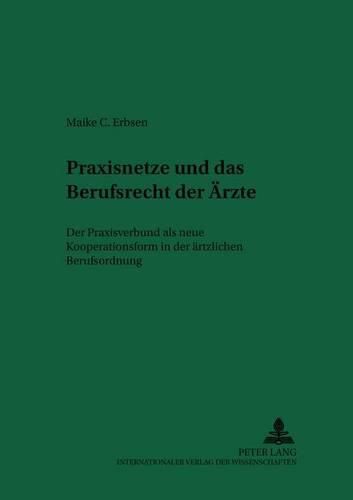 Praxisnetze Und Das Berufsrecht Der Aerzte: Der Praxisverbund ALS Neue Kooperationsform in Der Aerztlichen Berufsordnung