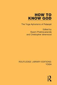 Cover image for How To Know God: The Yoga Aphorisms of Patanjali