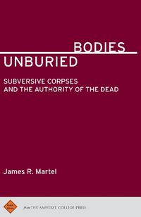 Cover image for Unburied Bodies: Subversive Corpses and the Authority of the Dead