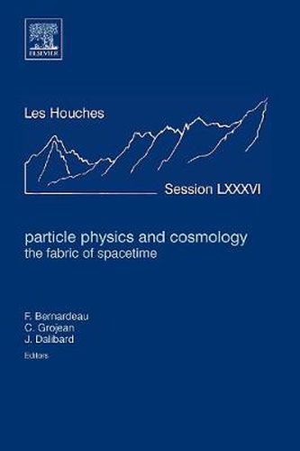 Cover image for Particle Physics and Cosmology: the Fabric of Spacetime: Lecture Notes of the Les Houches Summer School 2006