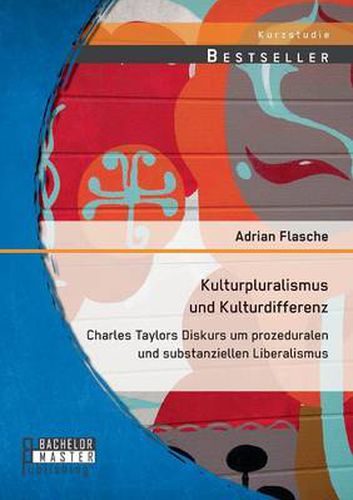 Kulturpluralismus und Kulturdifferenz: Charles Taylors Diskurs um prozeduralen und substanziellen Liberalismus