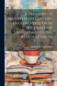 Cover image for A Treasury of Seventeenth Century English Verse From the Death of Shakespeare to the Restoration (16