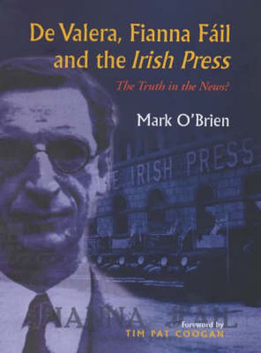 De Valera, Fianna Fail and the  Irish Press: The Truth in the News?