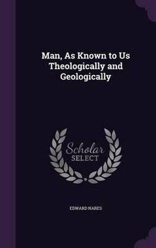 Man, as Known to Us Theologically and Geologically