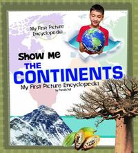 Cover image for Show Me the Continents: My First Picture Encyclopedia (My First Picture Encyclopedias)