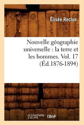 Nouvelle Geographie Universelle: La Terre Et Les Hommes. Vol. 17 (Ed.1876-1894)