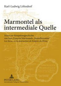 Cover image for Marmontel als intermediale Quelle: Neues zur Rezeptionsgeschichte von Jean-Francois Marmontels  Bestsellerroman   Les Incas, ou la destruction de l'empire du Perou