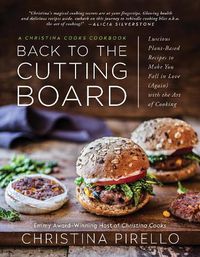 Cover image for Back to the Cutting Board: Luscious Plant-Based Recipes to Make You Fall in Love (Again) with the Art of Cooking