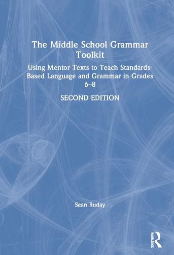 Cover image for The Middle School Grammar Toolkit: Using Mentor Texts to Teach Standards-Based Language and Grammar in Grades 6-8