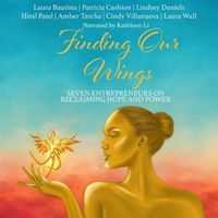 Cover image for Finding Our Wings: Seven Entrepreneurs on Reclaiming Hope and Power