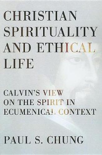 Cover image for Christian Spirituality and Ethical Life: Calvin's View on the Spirit in Ecumenical Context