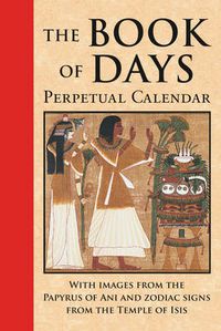 Cover image for Book of Days: Perpetual Calendar: with Images from the Papyrus of Ani and Zodiac Signs from the Temple of Isis at Denderah