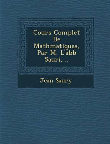 Cover image for Cours Complet de Math Matiques, Par M. L'Abb Sauri, ...