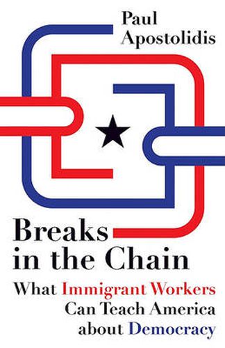 Cover image for Breaks in the Chain: What Immigrant Workers Can Teach America About Democracy