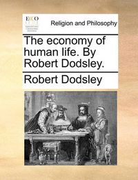 Cover image for The Economy of Human Life. by Robert Dodsley.