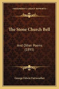 Cover image for The Stone Church Bell: And Other Poems (1895)