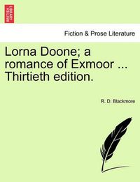 Cover image for Lorna Doone; A Romance of Exmoor ... Thirtieth Edition. Vol.I