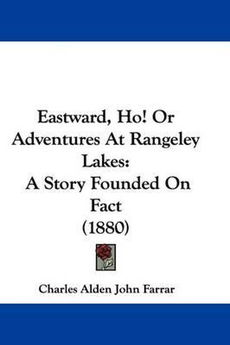 Cover image for Eastward, Ho! or Adventures at Rangeley Lakes: A Story Founded on Fact (1880)