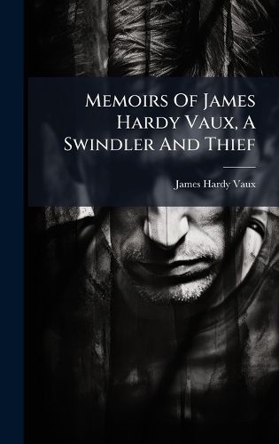 Cover image for Memoirs Of James Hardy Vaux, A Swindler And Thief