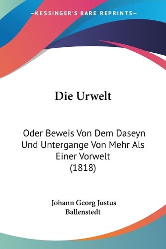 Cover image for Die Urwelt: Oder Beweis Von Dem Daseyn Und Untergange Von Mehr ALS Einer Vorwelt (1818)
