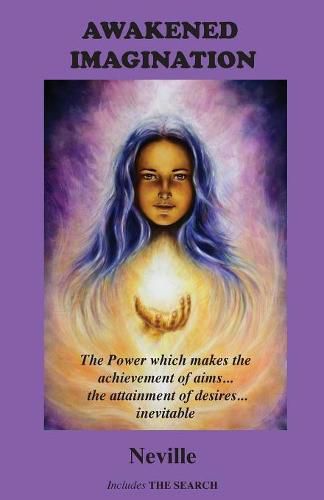 Cover image for Awakened Imagination: The Power which Makes the Achievement of Aims... the Attainment of Desires... Inevitable. Includes The Search