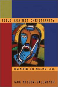 Cover image for Jesus Against Christianity: Reclaiming the Missing Jesus